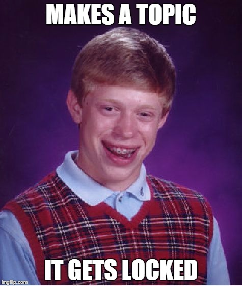 Bad Luck Brian Meme | MAKES A TOPIC; IT GETS LOCKED | image tagged in memes,bad luck brian | made w/ Imgflip meme maker