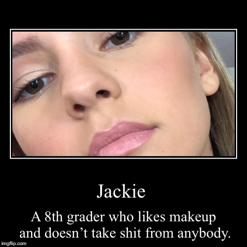 Jackie info. Like for more Jackie demotivationals | image tagged in funny,demotivationals,jackie,pretty,blonde,musically oblivious 8th grader | made w/ Imgflip demotivational maker