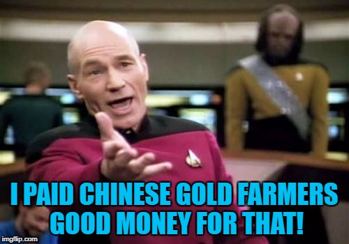 Picard Wtf Meme | I PAID CHINESE GOLD FARMERS GOOD MONEY FOR THAT! | image tagged in memes,picard wtf | made w/ Imgflip meme maker