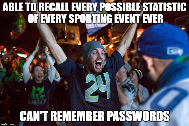 ABLE TO RECALL EVERY POSSIBLE STATISTIC OF EVERY SPORTING EVENT EVER; CAN'T REMEMBER PASSWORDS | image tagged in sports fan | made w/ Imgflip meme maker