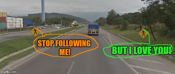 This is how road signs stalk each other! | STOP FOLLOWING ME! BUT I LOVE YOU! | image tagged in memes,funny,stalker,road signs | made w/ Imgflip meme maker