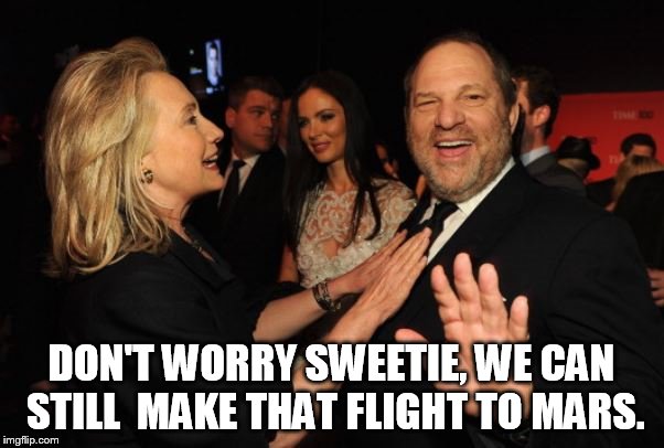 Mars Series. | DON'T WORRY SWEETIE, WE CAN STILL 
MAKE THAT FLIGHT TO MARS. | image tagged in hillary clinton and harvey weinstein | made w/ Imgflip meme maker