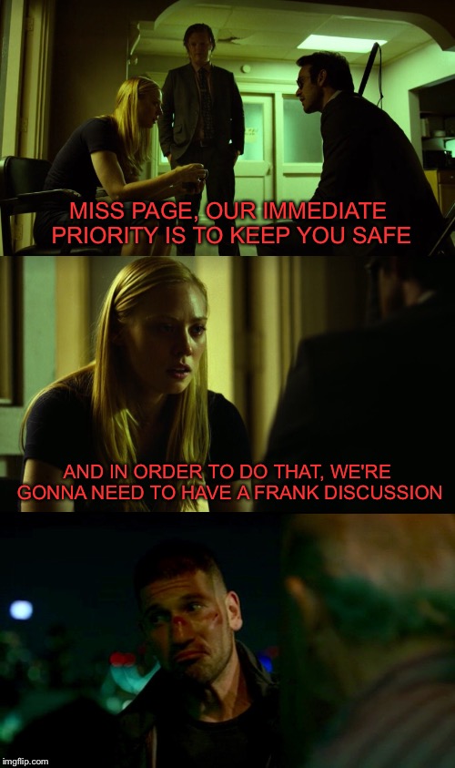 He's Not Wrong | MISS PAGE, OUR IMMEDIATE PRIORITY IS TO KEEP YOU SAFE; AND IN ORDER TO DO THAT, WE'RE GONNA NEED TO HAVE A FRANK DISCUSSION | image tagged in daredevil,karen page,punisher,frank,marvel cinematic universe,marvel comics | made w/ Imgflip meme maker