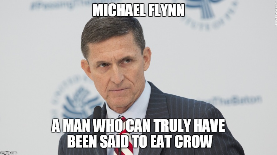 MICHAEL FLYNN A MAN WHO CAN TRULY HAVE BEEN SAID TO EAT CROW | made w/ Imgflip meme maker