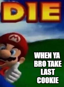 me irl | WHEN YA BRO TAKE LAST COOKIE | image tagged in me irl,funny,memes,die,cookie,lmao | made w/ Imgflip meme maker