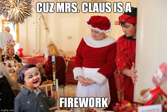 CUZ MRS. CLAUS IS A FIREWORK | made w/ Imgflip meme maker