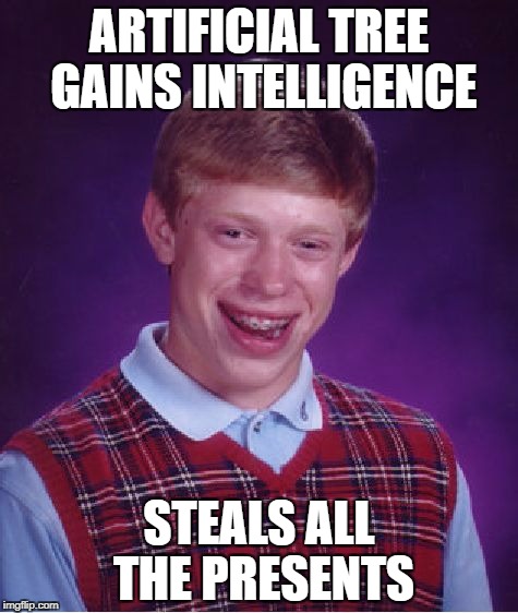 Bad Luck Brian Meme | ARTIFICIAL TREE GAINS INTELLIGENCE STEALS ALL THE PRESENTS | image tagged in memes,bad luck brian | made w/ Imgflip meme maker