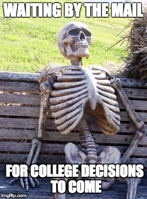 Waiting Skeleton | WAITING BY THE MAIL; FOR COLLEGE DECISIONS TO COME | image tagged in memes,waiting skeleton | made w/ Imgflip meme maker
