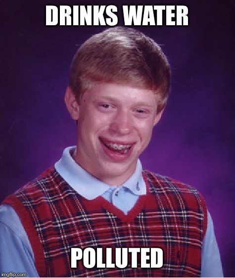 Bad Luck Brian Meme | DRINKS WATER POLLUTED | image tagged in memes,bad luck brian | made w/ Imgflip meme maker