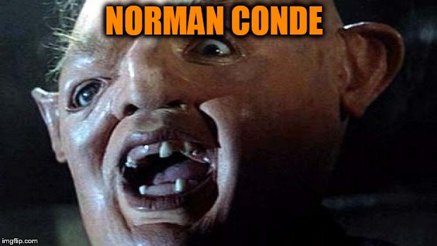 Bad Man Conde | NORMAN CONDE | image tagged in sloth goonies hey you guys,morons,child abuse,domestic abuse,evil toddler | made w/ Imgflip meme maker