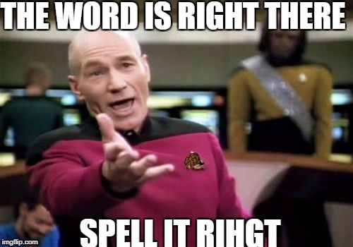Picard Wtf Meme | THE WORD IS RIGHT THERE; SPELL IT RIHGT | image tagged in memes,picard wtf,scumbag | made w/ Imgflip meme maker