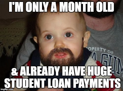 Beard Debt Baby |  I'M ONLY A MONTH OLD; & ALREADY HAVE HUGE STUDENT LOAN PAYMENTS | image tagged in memes,beard baby | made w/ Imgflip meme maker