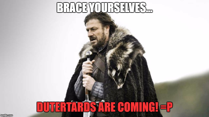 BRACE YOURSELVES... DUTERTARDS ARE COMING! =P | image tagged in brace yourselves | made w/ Imgflip meme maker