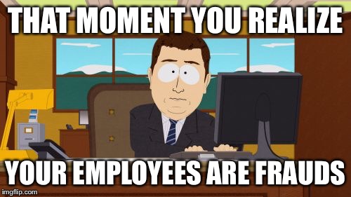 Aaaaand Its Gone Meme | THAT MOMENT YOU REALIZE; YOUR EMPLOYEES ARE FRAUDS | image tagged in memes,aaaaand its gone | made w/ Imgflip meme maker