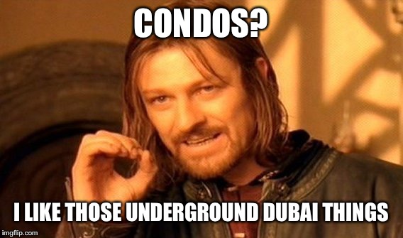 One Does Not Simply Meme | CONDOS? I LIKE THOSE UNDERGROUND DUBAI THINGS | image tagged in memes,one does not simply | made w/ Imgflip meme maker
