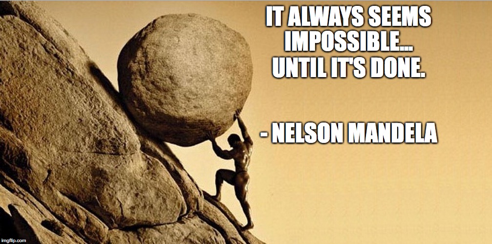 IT ALWAYS SEEMS IMPOSSIBLE... UNTIL IT'S DONE. - NELSON MANDELA | made w/ Imgflip meme maker