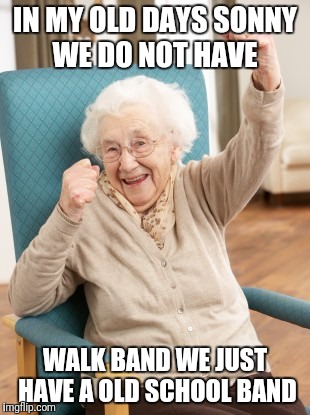 This is my funny joke | IN MY OLD DAYS SONNY WE DO NOT HAVE; WALK BAND WE JUST HAVE A OLD SCHOOL BAND | image tagged in old woman cheering | made w/ Imgflip meme maker