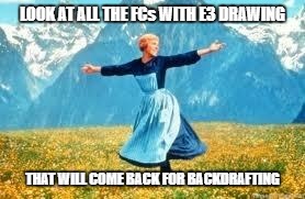 Look At All These | LOOK AT ALL THE FCs WITH E3 DRAWING; THAT WILL COME BACK FOR BACKDRAFTING | image tagged in memes,look at all these | made w/ Imgflip meme maker