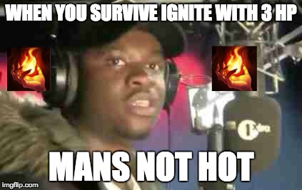 Mans Not Hot League of Legends | WHEN YOU SURVIVE IGNITE WITH 3 HP; MANS NOT HOT | image tagged in league of legends | made w/ Imgflip meme maker