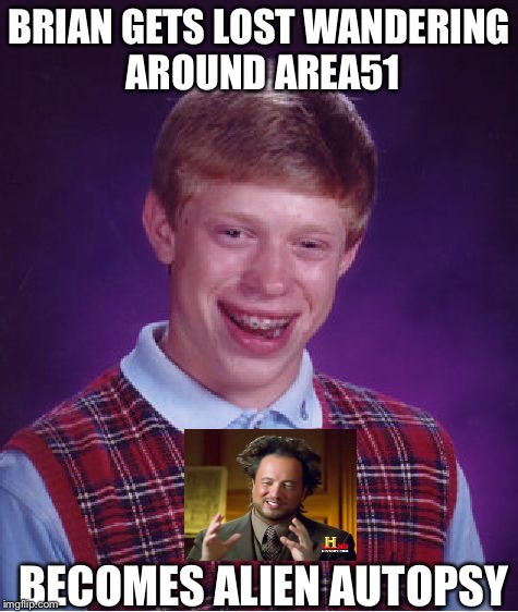 Bad Luck Brian Meme | BRIAN GETS LOST WANDERING AROUND AREA51; BECOMES ALIEN AUTOPSY | image tagged in memes,bad luck brian | made w/ Imgflip meme maker