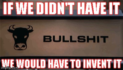 Bullshit | IF WE DIDN'T HAVE IT; WE WOULD HAVE TO INVENT IT | image tagged in memes,bullshit,invent,if we didn't have it,we would have to invent it,that's bullshit | made w/ Imgflip meme maker