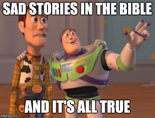 X, X Everywhere Meme | SAD STORIES IN THE BIBLE AND IT'S ALL TRUE | image tagged in memes,x x everywhere | made w/ Imgflip meme maker