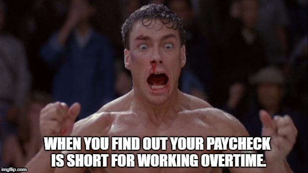 When that pre workout kicks In after work | WHEN YOU FIND OUT YOUR PAYCHECK IS SHORT FOR WORKING OVERTIME. | image tagged in when that pre workout kicks in after work | made w/ Imgflip meme maker