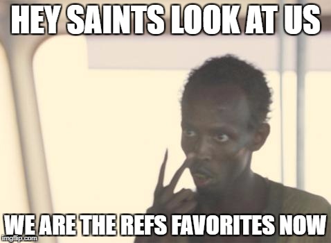 I'm The Captain Now Meme | HEY SAINTS LOOK AT US; WE ARE THE REFS FAVORITES NOW | image tagged in memes,i'm the captain now,falcons | made w/ Imgflip meme maker