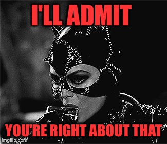 I'LL ADMIT YOU'RE RIGHT ABOUT THAT | made w/ Imgflip meme maker