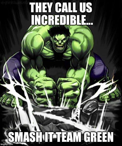 Hulk Smash | THEY CALL US INCREDIBLE... SMASH IT TEAM GREEN | image tagged in hulk smash | made w/ Imgflip meme maker