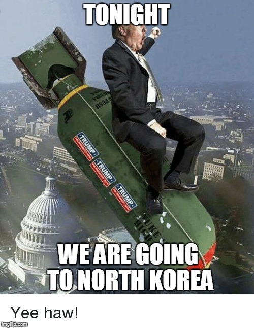 TONIGHT; WE ARE GOING TO NORTH KOREA | image tagged in memes | made w/ Imgflip meme maker