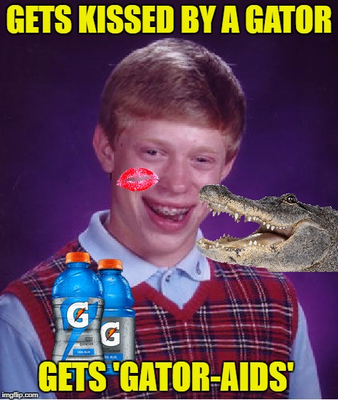 Bad Luck Brian Meme | GETS KISSED BY A GATOR GETS 'GATOR-AIDS' | image tagged in memes,bad luck brian | made w/ Imgflip meme maker