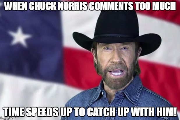 WHEN CHUCK NORRIS COMMENTS TOO MUCH TIME SPEEDS UP TO CATCH UP WITH HIM! | made w/ Imgflip meme maker