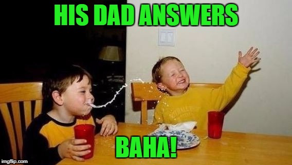 HIS DAD ANSWERS BAHA! | made w/ Imgflip meme maker