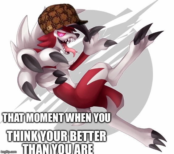 THAT MOMENT WHEN YOU; THINK YOUR BETTER THAN YOU ARE | image tagged in pokemon | made w/ Imgflip meme maker