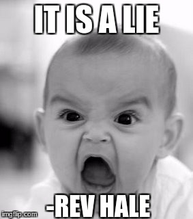 Angry Baby Meme | IT IS A LIE; -REV HALE | image tagged in memes,angry baby | made w/ Imgflip meme maker