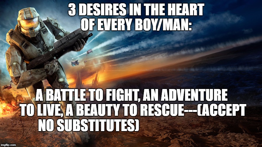 3 desires every boy man | 3 DESIRES IN THE HEART OF EVERY BOY/MAN:; A BATTLE TO FIGHT, AN ADVENTURE TO LIVE, A BEAUTY TO RESCUE---(ACCEPT NO SUBSTITUTES) | image tagged in desires,men,boys | made w/ Imgflip meme maker
