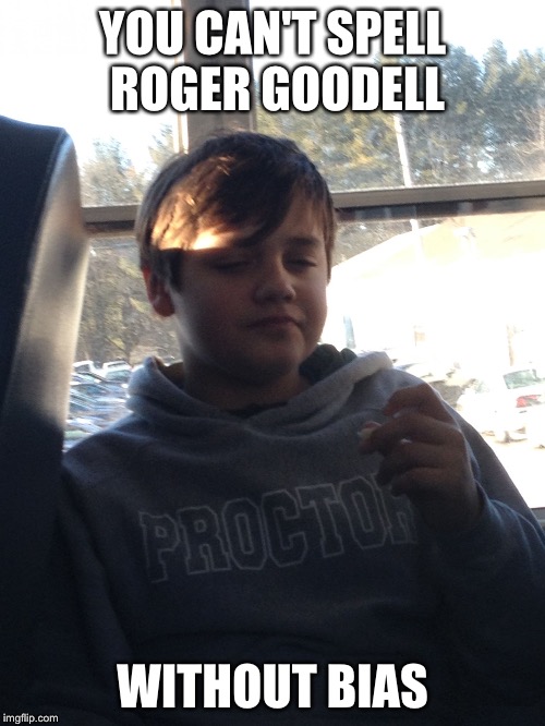 Dom | YOU CAN'T SPELL ROGER GOODELL; WITHOUT BIAS | image tagged in dom | made w/ Imgflip meme maker