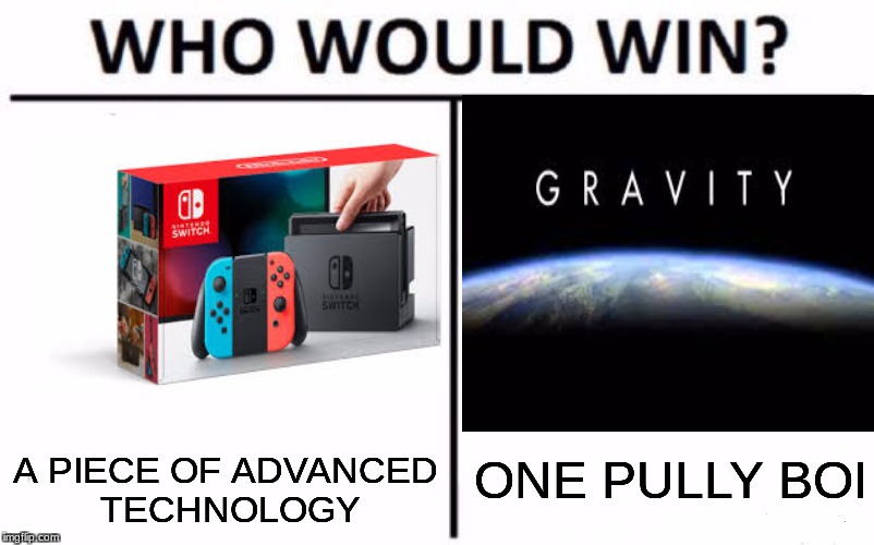 Who Would Win? Meme | A PIECE OF ADVANCED TECHNOLOGY; ONE PULLY BOI | image tagged in who would win | made w/ Imgflip meme maker