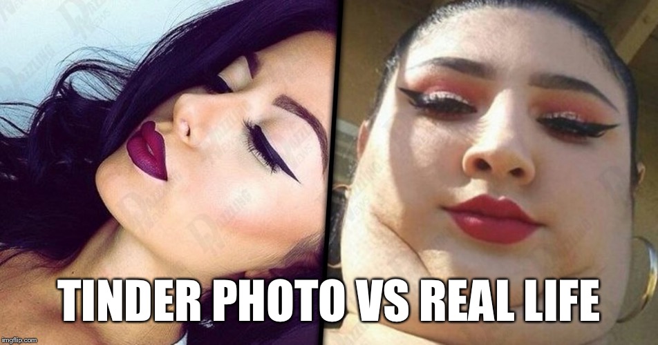 Tinder Profile Photo vs. Real Life | TINDER PHOTO VS REAL LIFE | image tagged in tinder,profile,real life,funny | made w/ Imgflip meme maker