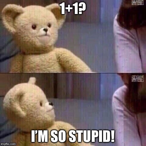 What is math2 | 1+1? I’M SO STUPID! | made w/ Imgflip meme maker
