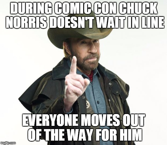 Chuck Norris Finger Meme | DURING COMIC CON CHUCK NORRIS DOESN'T WAIT IN LINE; EVERYONE MOVES OUT OF THE WAY FOR HIM | image tagged in memes,chuck norris finger,chuck norris | made w/ Imgflip meme maker