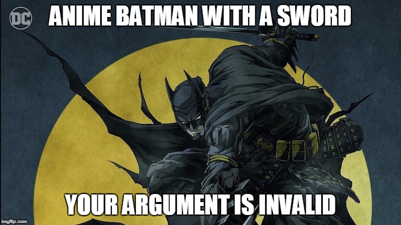 Anime Batman
 | ANIME BATMAN WITH A SWORD; YOUR ARGUMENT IS INVALID | image tagged in batman,anime,memes,funny | made w/ Imgflip meme maker