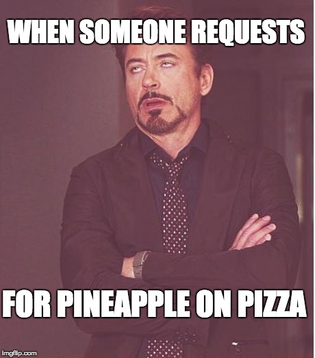 Face You Make Robert Downey Jr Meme | WHEN SOMEONE REQUESTS; FOR PINEAPPLE ON PIZZA | image tagged in memes,face you make robert downey jr | made w/ Imgflip meme maker
