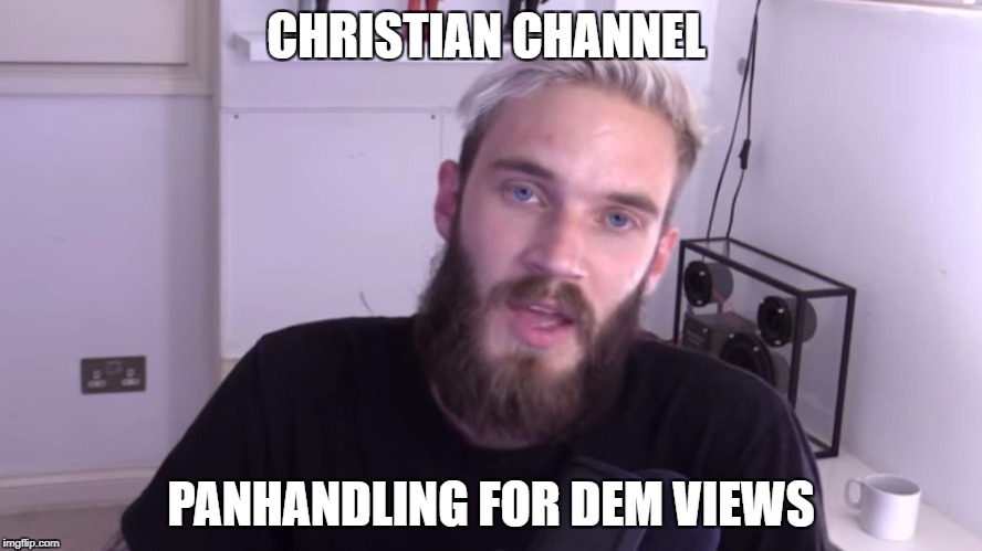 Pewdiepie Christian Channel | CHRISTIAN CHANNEL; PANHANDLING FOR DEM VIEWS | image tagged in pewdiepie,christian,christianity,youtube,panhandling,family friendly | made w/ Imgflip meme maker