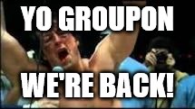 rocky | YO GROUPON; WE'RE BACK! | image tagged in rocky | made w/ Imgflip meme maker