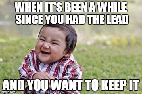 Evil Toddler | WHEN IT'S BEEN A WHILE SINCE YOU HAD THE LEAD; AND YOU WANT TO KEEP IT | image tagged in memes,evil toddler | made w/ Imgflip meme maker