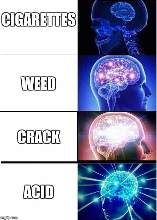 Expanding Brain Meme | CIGARETTES; WEED; CRACK; ACID | image tagged in memes,expanding brain | made w/ Imgflip meme maker
