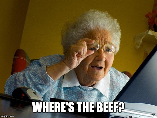 Grandma Finds The Internet | WHERE'S THE BEEF? | image tagged in memes,grandma finds the internet | made w/ Imgflip meme maker