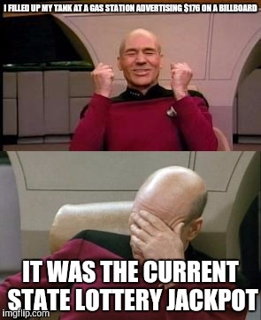 Always look for the decimal point OR The $1/gal mistake | I FILLED UP MY TANK AT A GAS STATION ADVERTISING $176 ON A BILLBOARD; IT WAS THE CURRENT STATE LOTTERY JACKPOT | image tagged in memes,funny,captain picard facepalm,false advertising,dumb | made w/ Imgflip meme maker